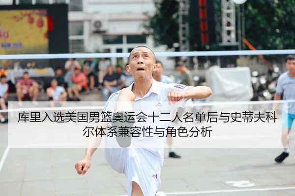 库里入选美国男篮奥运会十二人名单后与史蒂夫科尔体系兼容性与角色分析